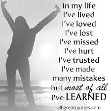 In my life I&#39;ve lived I&#39;ve loved I&#39;ve lost I&#39;ve missed I&#39;ve hurt I ... via Relatably.com