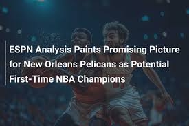 ESPN Analysis Paints Promising Picture for New Orleans Pelicans as 
Potential First-Time NBA Champions