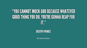 You cannot mock God because whatever good thing you do, you&#39;re ... via Relatably.com