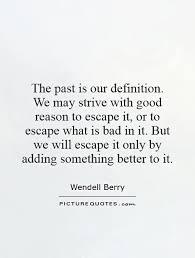 The past is our definition. We may strive with good reason to... via Relatably.com