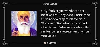 Guru Nanak quote: Only fools argue whether to eat meat or not. They... via Relatably.com