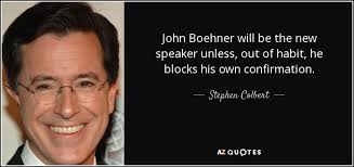 Stephen Colbert quote: John Boehner will be the new speaker unless ... via Relatably.com