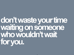 dont-waste-your-time-waiting-on-someone-who-wouldnt-wait-for-you-facebook-quote.png via Relatably.com