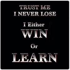 Truth! Trust me I never lose. I either WIN or LEARN. | Words ... via Relatably.com