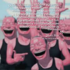 Quotes from Moni Mar: DISGUSTING HUMAN HABITS: Mockery - wicked ... via Relatably.com