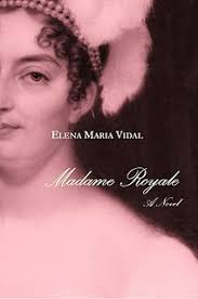 Madame Royale, a novel by Elena Maria Vidal. Madame_Royale_cover. Madame Royale, by Elena Maria Vidal. The French Restoration (1814-1830) is an era woefully ... - Madame_Royale_cover
