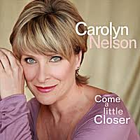 Carolyn Nelson: Come a Little Closer Carolyn Nelson has one of those voices that might lead you to think you&#39;ve heard her sing before. - carolynnelson