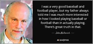 John Malkovich quote: I was a very good baseball and football ... via Relatably.com