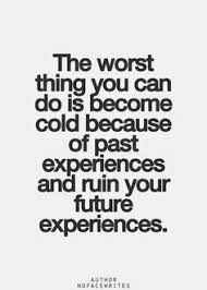 the worst thing you can do is become cold, because of past ... via Relatably.com