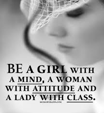 Be a girl with a mind, a woman with attitude and a lady with class ... via Relatably.com