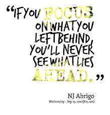 Quotes from Cloudy Subaldo: If you FOCUS on what you left behind ... via Relatably.com