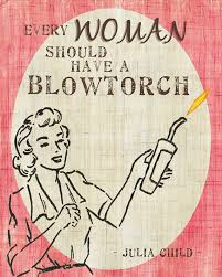 Items similar to Every Woman Should Have a Blowtorch - Julia Child ... via Relatably.com