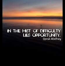 In the mist of difficulty, lies opportunity.&quot; ~ Oprah Winfrey ... via Relatably.com