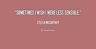 Sometimes I wish I were less sensible. - Stella McCartney at ... via Relatably.com