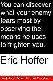 Eric Hoffer - You can discover what your enemy fears most by ... via Relatably.com