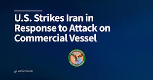 U.S. Strikes Iran in Response to Attack on Commercial Vessel