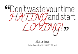 Quotes from Katrina Buenavista: Don&#39;t waste your time HATING and ... via Relatably.com