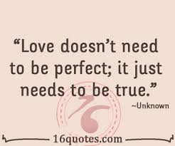 Love doesn&#39;t need to be perfect; it just needs to be true via Relatably.com