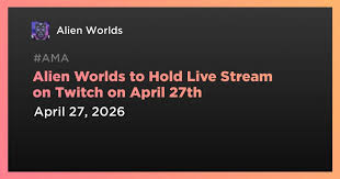 Alien Worlds to Hold Live Stream on Twitch on April 27th