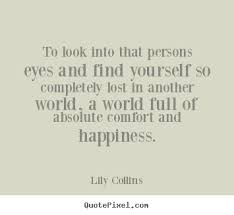 To look into that persons eyes and find yourself so completely ... via Relatably.com