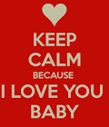 Keep calm because i love you baby