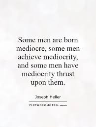 some-men-are-born-mediocre-some-men-achieve-mediocrity-and-some-men-have-mediocrity-thrust-upon-them-quote-1.jpg via Relatably.com