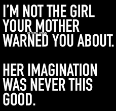 I&#39;m not the girl your mother warned you about. Her imagination was ... via Relatably.com