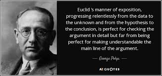 George Polya quote: Euclid &#39;s manner of exposition, progressing ... via Relatably.com