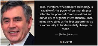 Gordon Brown quote: Take, therefore, what modern technology is ... via Relatably.com