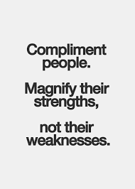 Compliment people. Magnify their strengths, not their weaknesses ... via Relatably.com