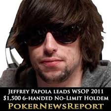 Jeffrey Papola Leads WSOP 2011 No-Limit Holdem American Jeffrey &#39;The Six-Max King&#39; Papola leads the final 15 for this evening&#39;s third day of the $1,500 ... - jeffrey-papola-wsop-2011-no-limit-holdem