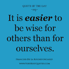 Quote Of The Day: It is easier to be wise for others ... via Relatably.com