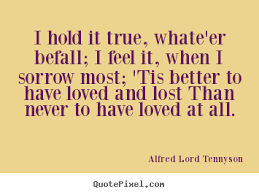 Quotes about love - I hold it true, whate&#39;er befall; i feel it,.. via Relatably.com