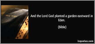 And the Lord God planted a garden eastward in Eden. via Relatably.com