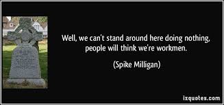 Well, we can&#39;t stand around here doing nothing, people will think ... via Relatably.com