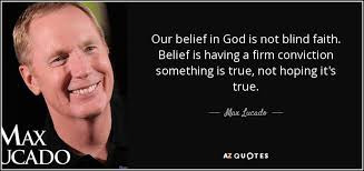 Max Lucado quote: Our belief in God is not blind faith. Belief is... via Relatably.com