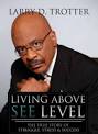 Bishop Larry D. Trotter Shares All In New Book, “Living Above SEE Level” - larry-trotter
