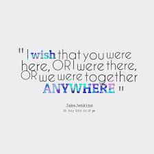 Wish I Was There Quotes. QuotesGram via Relatably.com