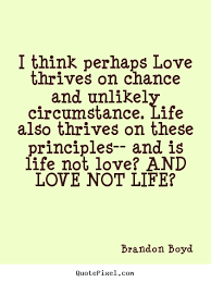 Quotes about love - I think perhaps love thrives on chance and ... via Relatably.com