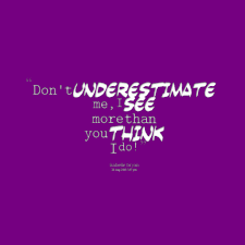 Quotes from Isabelle Bryan: Don&#39;t underestimate me, I see more ... via Relatably.com
