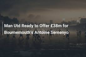 Man Utd pronto para oferecer £38 milhões por Antoine Semenyo, do Bournemouth