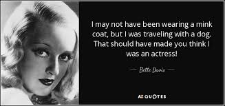 Bette Davis quote: I may not have been wearing a mink coat, but... via Relatably.com