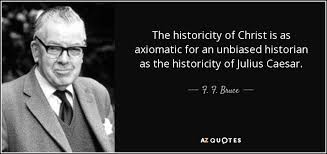 F. F. Bruce quote: The historicity of Christ is as axiomatic for ... via Relatably.com