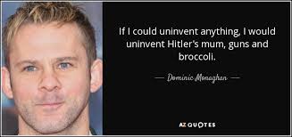 Dominic Monaghan quote: If I could uninvent anything, I would ... via Relatably.com