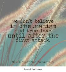 Love quotes - We don&#39;t believe in rheumatism and true love until ... via Relatably.com