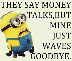 They say money talks, but mine just waves goodbye. | Despicable Me ... via Relatably.com