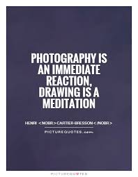 photography-is-an-immediate-reaction-drawing-is-a-meditation-quote-1.jpg via Relatably.com