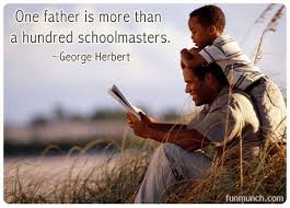 One father is more that a hundred schoolmasters. ~ George Herbert ... via Relatably.com