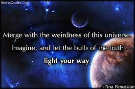 Merge with the weirdness of this universe. Imagine, and let the ... via Relatably.com