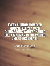 Every author, however modest, keeps a most outrageous vanity... via Relatably.com